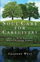 Soul Care for Caregivers: How to Help Yourself While Helping Others 1466434694 Book Cover