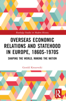 Overseas Economic Relations and Statehood in Europe, 1860s-1970s: Shaping the World, Making the Nation 103238719X Book Cover