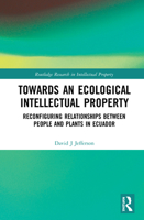 Towards an Ecological Intellectual Property: Reconfiguring Relationships Between People and Plants in Ecuador 0367517701 Book Cover