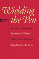 Wielding the Pen: Writings on Authorship by American Women of the Nineteenth Century 0801892759 Book Cover