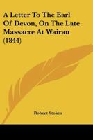 A Letter To The Earl Of Devon, On The Late Massacre At Wairau 1436736625 Book Cover