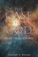 THE CASE FOR GOD - Belief verses Science? 1640790969 Book Cover