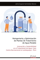 Reingeniería y Optimización de Plantas de Tratamiento de Agua Potable: Innovación y Sostenibilidad en el Tratamiento de Agua: Caso Centro Recreacional en Lambayeque - Perú (Spanish Edition) 9999320929 Book Cover