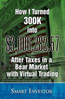 How I Turned 300k Into $3,006,282.57 After Taxes in a Bear Market with Virtual Trading 1450053831 Book Cover