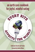 Every Bite Affects the World: an Earth Care Cookbook for Joyful, Mindful Eating 1460217551 Book Cover