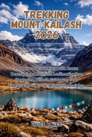 TREKKING MOUNT KAILASH 2026: Plan Your Sacred Kora with Route Descriptions, Altitude Acclimatization Strategies, Permit Guidance, Gear Essentials, and ... (Beyond the Trailhead — The Hiking Series) B0H1VW9KNZ Book Cover