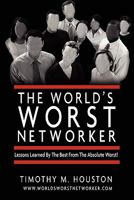 The World's Worst Networker: Lessons Learned By The Best From The Absolute Worst! 1453866809 Book Cover
