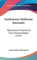 Institutiones Medicinae Rationalis: Recentiorum Theoriae Et Praxi Accommodatae (1707) 1120950228 Book Cover