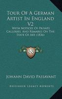 Tour Of A German Artist In England V2: With Notices Of Private Galleries, And Remarks On The State Of Art 1165157748 Book Cover