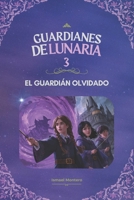Guardianes de Lunaria 3: El Guardián Olvidado (Spanish Edition) B0GTDM2R8Y Book Cover