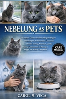 NEBELUNG AS PETS: A Complete Guide to Understanding the Elegant Nebelung Cat, Its Personality, Care Needs, Health, Training, Nutrition, and the ... to Raising a Happy and Healthy Companion B0GWNRCC1K Book Cover