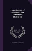 Influence Of Beaumont And Fletcher On Shakespere, The (BCL1-PR English Literature) 116272692X Book Cover