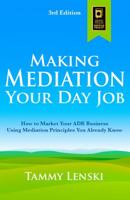 Making Mediation Your Day Job: How to Market Your ADR Business Using Mediation Principles You Already Know 0990332721 Book Cover