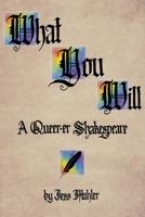 What You Will: A Queer-er Shakespeare B0CH4HQLRJ Book Cover