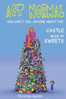 Act Normal And Don't Tell Anyone About The Castle Made Of Sweets 1505727804 Book Cover