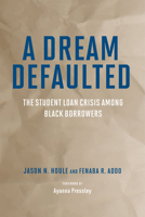 A Dream Defaulted: The Student Loan Crisis Among Black Borrowers 1682537560 Book Cover