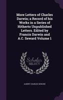 More Letters of Charles Darwin; a Record of his Works in a Series of Hitherto Unpublished Letters. Edited by Francis Darwin and A.C. Seward Volume 1 1341374076 Book Cover