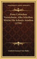 Einer Critischen Verzeichniss, Aller Schriften, Welche Die Schweiz Ansehen (1759) 1166039463 Book Cover