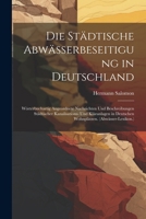 Die Städtische Abwässerbeseitigung in Deutschland: Wörterbuchartig Angeordnete Nachrichten Und Beschreibungen Städtischer Kanalisations- Und Kläranlag 1022861395 Book Cover