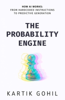 The Probability Engine: How AI Really Works And Why It Changes Everything B0GTPYGQN6 Book Cover