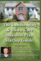 The Landscaping and Lawn Care Business Plan Startup Guide.: A Step by Step Guide on How to Make a Landscape or Lawn Care Business Plan with Real Life Examples. 1440420734 Book Cover