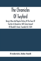 The Chronicles of Twyford; Being a New and Popular History of the Town of Tiverton in Devonshire: With Some Account of Blundell's School, Founded A.D. 1604 9354410596 Book Cover