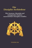 Die Disziplin-Architektur: Wie Systeme, Identität und strategisches Denken unzerstörbare Disziplin schaffen (German Edition) B0GTD25HBK Book Cover
