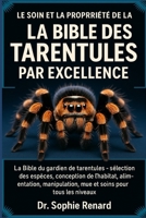 LE SOIN ET LA PROPRIÉTÉ DE LA BIBLE DES TARENTULES PAR EXCELLENCE: La Bible du gardien de tarentules – sélection des espèces, conception de l'habitat, ... soins pour tous les niveaux (French Edition) B0FK5LMJG9 Book Cover