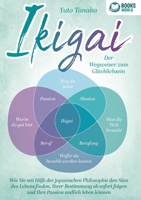 IKIGAI - Der Wegweiser zum Glücklichsein: Wie Sie mit Hilfe der japanischen Philosophie den Sinn des Lebens finden, Ihrer Bestimmung ab sofort folgen ... Passion endlich leben können (German Edition) 3989358596 Book Cover