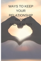 WAYS TO KEEP YOUR RELATIONSHIP HAPPY AND HEALTHY B09GJRV27J Book Cover