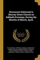 Discourses Delivered in Murray Street Church on Sabbath Evenings, During the Months of March, April, 1022182218 Book Cover