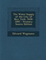 The Water-Supply of the City of New York. 1658-1895 - Primary Source Edition 1016214928 Book Cover