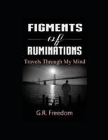 FIGMENTS OF RUMINATIONS: Travels through my mind 1728880505 Book Cover