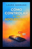 Cómo controlar a un adolescente (Spanish Edition) B0HD66MZBH Book Cover