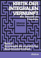 Kritik der integralen Vernunft. Eine philosophische Psychologie. Band I: Grammatik der menschlichen Bewusstseinsvermögen 3838211782 Book Cover