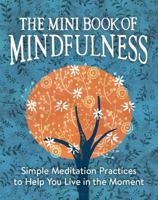 The Mini Book of Mindfulness: Simple Meditation Practices to Help You Live in the Moment 0762457929 Book Cover