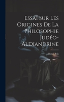 Essai Sur Les Origines de la Philosophie Jud�o-Alexandrine (Classic Reprint) 1022673092 Book Cover