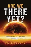 Are We There Yet?: Unlocking the Secret for Jesus' Return 0473416476 Book Cover