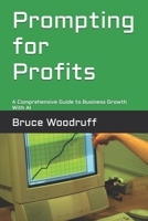 Prompting for Profits: A Comprehensive Guide to Business Growth With AI B0F6XX2KKF Book Cover