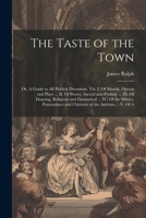 The Taste of the Town: Or, A Guide to all Publick Diversions. Viz. I. Of Musick, Operas and Plays ... II. Of Poetry, Sacred and Profane ... I 1022197932 Book Cover