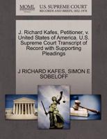 J. Richard Kafes, Petitioner, v. United States of America. U.S. Supreme Court Transcript of Record with Supporting Pleadings 1270408054 Book Cover