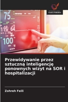 Przewidywanie przez sztuczną inteligencję ponownych wizyt na SOR i hospitalizacji 6209645291 Book Cover