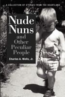 Nude Nuns and Other Peculiar People: A Collection of Stories from the Heartland 1466427396 Book Cover