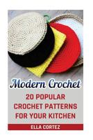 Modern Crochet: 20 Popular Crochet Patterns for Your Kitchen 1541288645 Book Cover