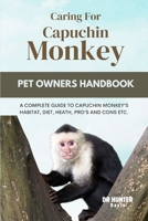 Caring for Capuchin Monkey: A Complete Guide to Capuchin Monkey's Habitat, Diet, Heath, Pro's and Cons Etc. B0CVQQZMMQ Book Cover