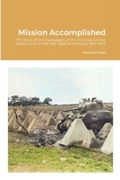 Mission Accomplished: The Story of the Campaigns of the VII Corps United States Army in the War Against Germany 1944-1945 1716116384 Book Cover