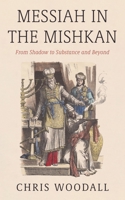 Messiah in the Mishkan: From Shadow to Substance and Beyond B0CQ6YJKLQ Book Cover