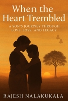 When the Heart Trembled: - A Son’s Journey Through Love, Loss, and Legacy B0FJRTFRRR Book Cover