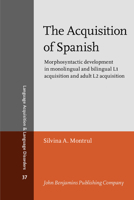 The Acquisition Of Spanish: Morphosyntactic Development In Monolingual And Bilingual L1 Acquisition And Adult L2 Acquisition 1588116050 Book Cover