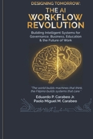 Designing Tomorrow - The AI Workflow Revolution: Building Intelligent Systems for Governance, Business, Education and The Future of Work B0GQPWTNSC Book Cover